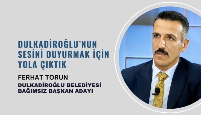 Ferhat Torun Kahramanmaraş Dulkadiroğlu Bağımsız Belediye Başkan Adayı